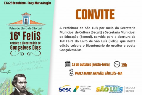 A Prefeitura de São Luís por meio da Secretaria Municipal de Cultura (Secult) e Secretaria Municipal de Educação (Semed), convida para a abertura da 📚16ª Feira do Livro de São Luís (FeliS), que nesta edição celebra o Bicentenário do escritor e poeta Gonçalves Dias.